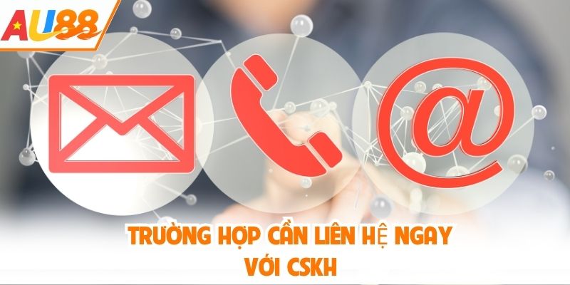 Trường hợp cần liên hệ ngay