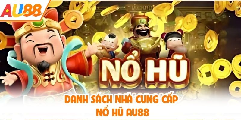 Danh sách nhà cung cấp nổ hũ AU88